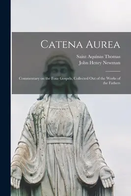 Catena Aurea: Comentariu asupra celor patru Evanghelii, culese din Operele Părinților (Commentary on the Four Gospels, Collected out of the Works of the Fathers) - Catena Aurea: Commentary on the Four Gospels, Collected out of the Works of the Fathers