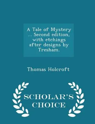 O poveste de mister ... Ediția a doua, cu gravuri după desene de Tresham. - Ediția Scholar's Choice - A Tale of Mystery ... Second Edition, with Etchings After Designs by Tresham. - Scholar's Choice Edition