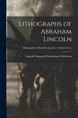 Litografii ale lui Abraham Lincoln; Litografii ale lui Abraham Lincoln - Currier & Ives - Lithographs of Abraham Lincoln; Lithographs of Abraham Lincoln - Currier & Ives