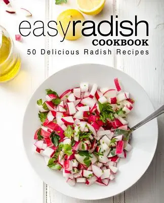 Carte de bucate ușoară cu ridichi: 50 de rețete delicioase cu ridichi (ediția a 2-a) - Easy Radish Cookbook: 50 Delicious Radish Recipes (2nd Edition)
