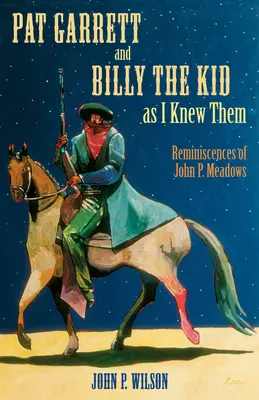 Pat Garrett și Billy the Kid așa cum i-am cunoscut: Reminiscențele lui John P. Meadows - Pat Garrett and Billy the Kid as I Knew Them: Reminiscences of John P. Meadows