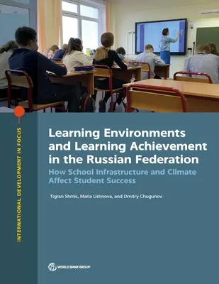 Mediile de învățare și rezultatele la învățătură în Federația Rusă: Cum afectează infrastructura și climatul școlar succesul elevilor - Learning Environments and Learning Achievement in the Russian Federation: How School Infrastructure and Climate Affect Student Success