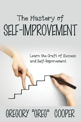 Stăpânirea autodepășirii (The Mastery of Self-Improvement): Învață meșteșugul succesului și al îmbunătățirii de sine - The Mastery of Self-Improvement: Learn the Craft of Success and Self-Improvement