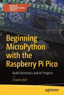 Începutul Micropython cu Raspberry Pi Pico: Construirea de proiecte electronice și Iot - Beginning Micropython with the Raspberry Pi Pico: Build Electronics and Iot Projects