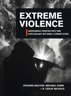 Violența extremă: Înțelegerea și protejarea oamenilor de atacatori activi, infracțiuni motivate de ură și atacuri teroriste - Extreme Violence: Understanding and Protecting People from Active Assailants, Hate Crimes, and Terrorist Attacks