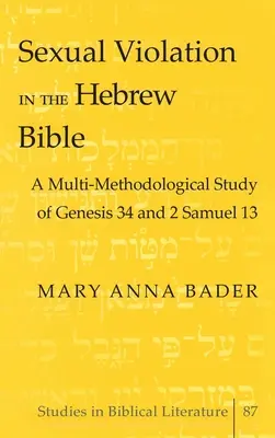 Violarea sexuală în Biblia ebraică; Un studiu multimetodologic al Genezei 34 și 2 Samuel 13 - Sexual Violation in the Hebrew Bible; A Multi-Methodological Study of Genesis 34 and 2 Samuel 13