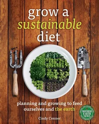 Creșteți o dietă sustenabilă: Planificarea și cultivarea pentru a ne hrăni pe noi înșine și Pământul - Grow a Sustainable Diet: Planning and Growing to Feed Ourselves and the Earth