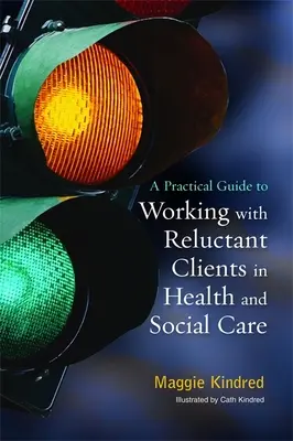 Un ghid practic pentru lucrul cu clienții reticenți în domeniul sănătății și asistenței sociale - A Practical Guide to Working with Reluctant Clients in Health and Social Care