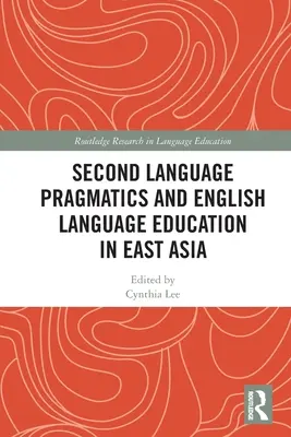 Pragmatica limbii secunde și predarea limbii engleze în Asia de Est - Second Language Pragmatics and English Language Education in East Asia