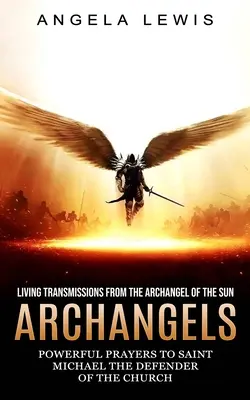 Arhanghelii: Transmisiuni vii de la Arhanghelul Soarelui (Rugăciuni puternice către Sfântul Mihail, apărătorul Bisericii) - Archangels: Living Transmissions From the Archangel of the Sun (Powerful Prayers to Saint Michael the Defender of the Church)