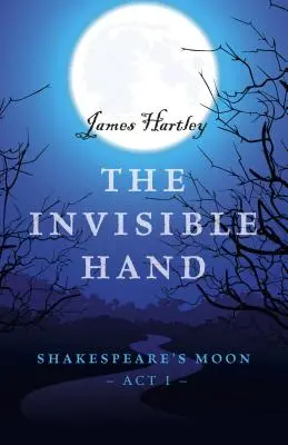 Mâna invizibilă: Luna lui Shakespeare, Actul I - The Invisible Hand: Shakespeare's Moon, Act I