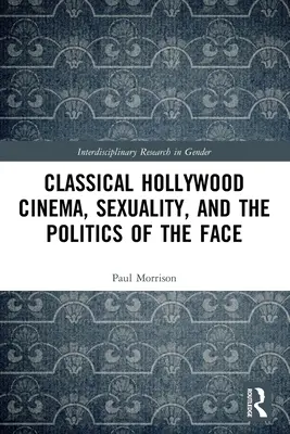 Cinema clasic hollywoodian, sexualitate și politica feței (Classical Hollywood Cinema, Sexuality, and the Politics of the Face) - Classical Hollywood Cinema, Sexuality, and the Politics of the Face