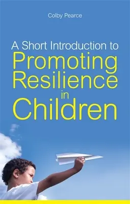 A Short Introduction to Promoting Resilience in Children (O scurtă introducere în promovarea rezilienței la copii) - A Short Introduction to Promoting Resilience in Children