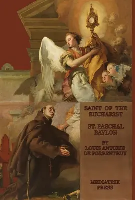 Sfântul Euharistiei: Saint Paschal Baylon: Saint: St. Paschal Baylon - The Saint of the Eucharist: Saint Paschal Baylon: Saint: St. Paschal Baylon