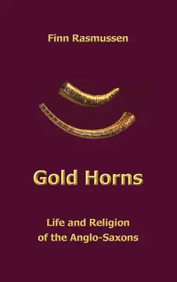 Cornuri de aur: Viața și religia anglo-saxonilor (Life and Religion of the Anglo-Saxon) - Gold Horns: Life and Religion of the Anglo-Saxon