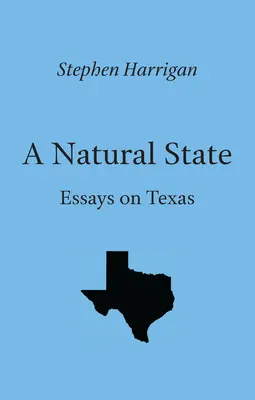 Un stat natural: Eseuri despre Texas - A Natural State: Essays on Texas
