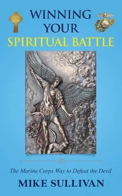 Câștigarea bătăliei tale spirituale: Calea Corpului Pușcașilor Marini de a învinge diavolul - Winning Your Spiritual Battle: The Marine Corps Way to Defeat the Devil