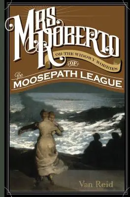 Mrs. Roberto: Or the Widowy Worries of the Moosepath League