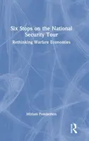 Six Stops on the National Security Tour: Regândirea economiilor de război - Six Stops on the National Security Tour: Rethinking Warfare Economies