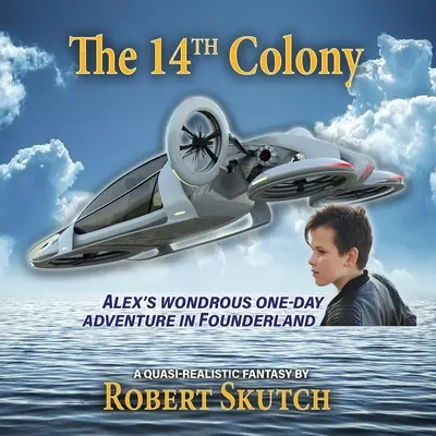 A 14-a colonie: Minunata aventură de o zi a lui Alex în Țara Fondatorilor - The 14th Colony: Alex's Wondrous One-Day Adventure in Founderland