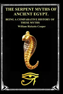 Miturile șarpelui din Egiptul Antic: Fiind o istorie comparativă a acestor mituri - The Serpent Myths of Ancient Egypt.: Being a Comparative History of These Myths