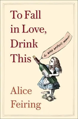 To Fall in Love, Drink This: A Wine Writer's Memoir