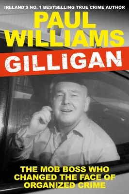 Gilligan: Șeful mafiot care a schimbat fața crimei organizate: The Mob Boss Who Changed the Face of Organized Crime - Gilligan: The Mob Boss Who Changed the Face of Organized Crime