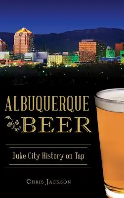 Bere Albuquerque: Istoria orașului Duke la robinet - Albuquerque Beer: Duke City History on Tap