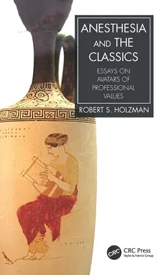 Anestezia și clasicii: Eseuri despre avatarurile valorilor profesionale - Anesthesia and the Classics: Essays on Avatars of Professional Values
