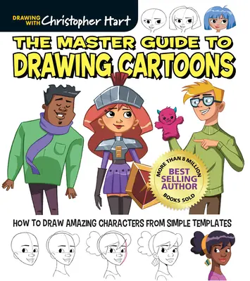 The Master Guide to Drawing Cartoons: Cum să desenați personaje uimitoare pornind de la șabloane simple - The Master Guide to Drawing Cartoons: How to Draw Amazing Characters from Simple Templates