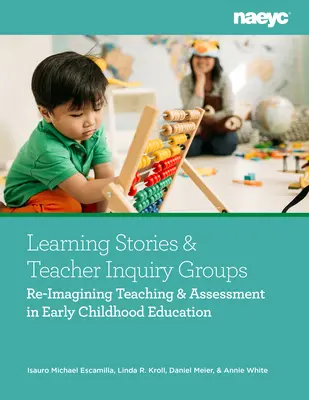 Povești de învățare și grupuri de cercetare ale profesorilor: Reimaginarea predării și evaluării în educația preșcolară - Learning Stories and Teacher Inquiry Groups: Re-Imagining Teaching and Assessment in Early Childhood Education