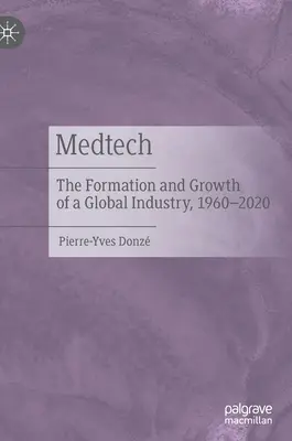 Medtech: formarea și creșterea unei industrii globale, 1960-2020 - Medtech: The Formation and Growth of a Global Industry, 1960-2020