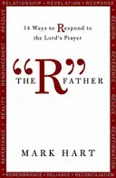 Tatăl R: 14 moduri de a răspunde la Rugăciunea Domnului - The R Father: 14 Ways to Respond to the Lord's Prayer