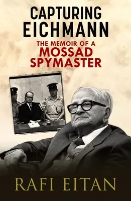 Capturing Eichmann: Memoriile unui maestru al spionajului Mossad - Capturing Eichmann: The Memoirs of a Mossad Spymaster