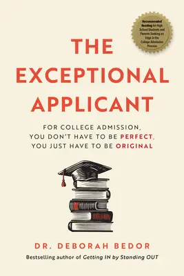 Candidatul excepțional: Pentru admiterea la facultate, nu trebuie să fii perfect, trebuie doar să fii original - The Exceptional Applicant: For College Admission, You Don't Have to Be Perfect, You Just Have to Be Original