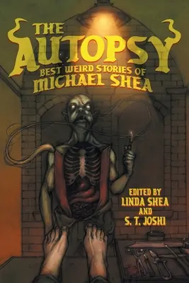 Autopsia: Cele mai bune povestiri ciudate ale lui Michael Shea - The Autopsy: Best Weird Stories of Michael Shea
