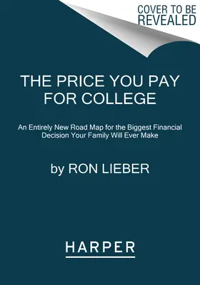 The Price You Pay for College: O foaie de parcurs complet nouă pentru cea mai importantă decizie financiară pe care familia dvs. o va lua vreodată - The Price You Pay for College: An Entirely New Road Map for the Biggest Financial Decision Your Family Will Ever Make