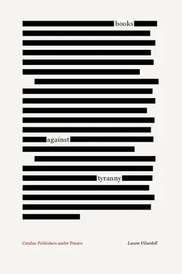 Books Against Tyranny: Editorii catalani sub Franco - Books Against Tyranny: Catalan Publishers Under Franco