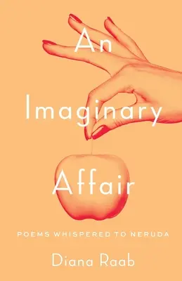 O aventură imaginară: Poems whispered to Neruda - An Imaginary Affair: Poems whispered to Neruda