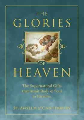Gloriile Raiului: Darurile supranaturale care așteaptă trupul și sufletul în Paradis (The Supernatural Gifts That Await Body and Soul in Paradise) - The Glories of Heaven: The Supernatural Gifts That Await Body and Soul in Paradise