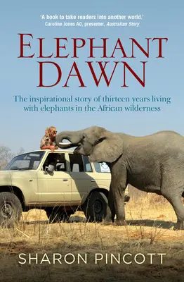 Elephant Dawn: Povestea plină de inspirație a treisprezece ani de viață cu elefanții în sălbăticia africană - Elephant Dawn: The Inspirational Story of Thirteen Years Living with Elephants in the African Wilderness