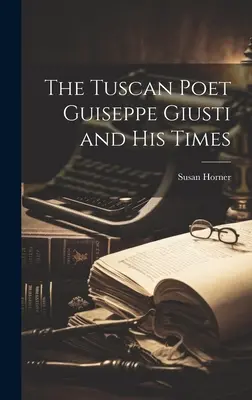 Poetul toscan Guiseppe Giusti și epoca sa - The Tuscan Poet Guiseppe Giusti and His Times