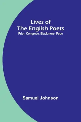 Viețile poeților englezi: Prior, Congreve, Blackmore, Pope - Lives of the English Poets: Prior, Congreve, Blackmore, Pope