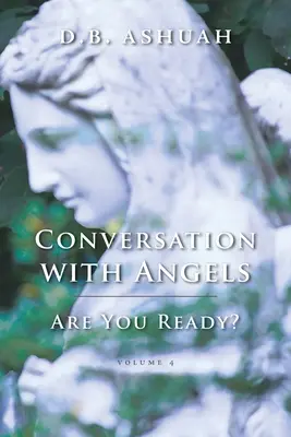 Conversație cu îngerii: Sunteți pregătiți? Volumul IV - Conversation with Angels: Are You Ready?: Volume IV