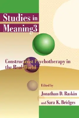 Studii despre sens 3: Psihoterapia constructivistă în lumea reală - Studies in Meaning 3: Constructivist Psychotherapy in the Real World