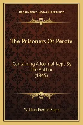 Prizonierii din Perote: Containing A Journal Kept By The Author (1845) - The Prisoners Of Perote: Containing A Journal Kept By The Author (1845)