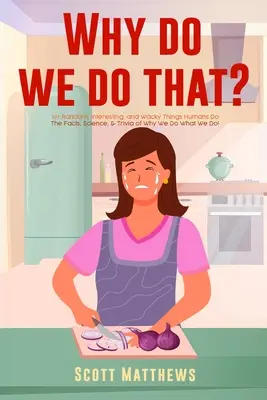 De ce facem asta? - 101 lucruri aleatorii, interesante și ciudate pe care le fac oamenii - Fapte, știință și curiozități despre de ce facem ceea ce facem! - Why Do We Do That? - 101 Random, Interesting, and Wacky Things Humans Do - The Facts, Science, & Trivia of Why We Do What We Do!