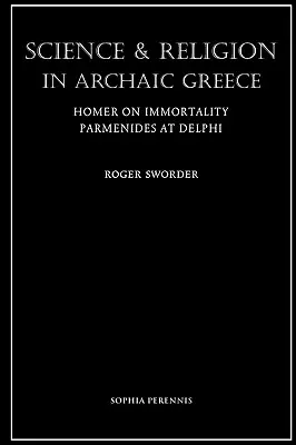 Știință și religie în Grecia arhaică: Homer despre nemurire și Parmenide la Delphi - Science and Religion in Archaic Greece: Homer on Immortality and Parmenides at Delphi