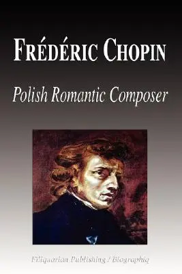 Frdric Chopin - Compozitor romantic polonez (Biografie) - Frdric Chopin - Polish Romantic Composer (Biography)