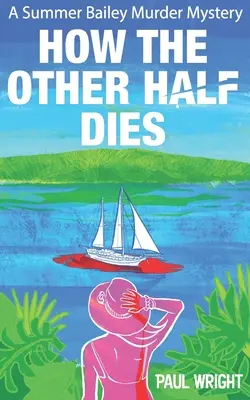 Cum moare cealaltă jumătate: O crimă misterioasă Summer Bailey Cozy - How the Other Half Dies: A Summer Bailey Cozy Murder Mystery